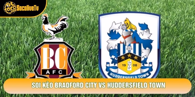 Soi Kèo Bradford City Vs Huddersfield Town, 19h30 Ngày 31/10 – Giải League One 2026
