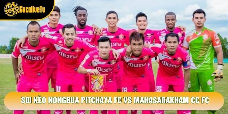 Soi Kèo Nongbua Pitchaya Fc Vs Mahasarakham Cc Fc, 19h Ngày 24/10 – Giải Thai League 2 2026