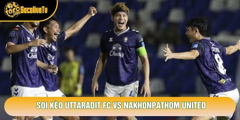 Soi Kèo Uttaradit Fc Vs Nakhonpathom United, 19h30 Ngày 24/10 – Giải Thai League 2 2026